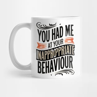 You Had Me At Your Inappropriate Behaviour Mug